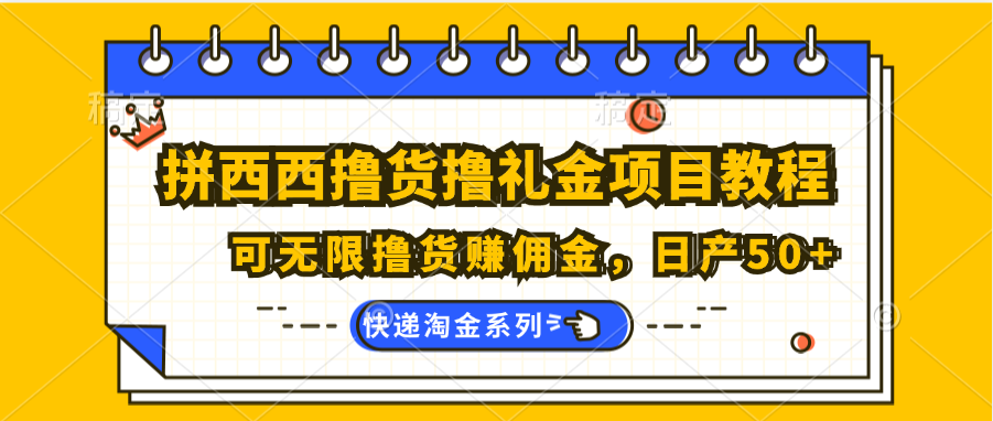 拼西西撸货撸礼金项目教程;可无限撸货赚佣金,日产50