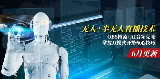 （15024期）无人 半无人直播技术:OBS推流 AI音频克隆 掌握双模式开播核心技巧-6月更新-51云资源