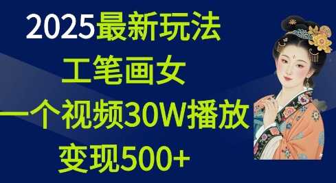 2025最新玩法,工笔画美女,一个视频30万播放变现500