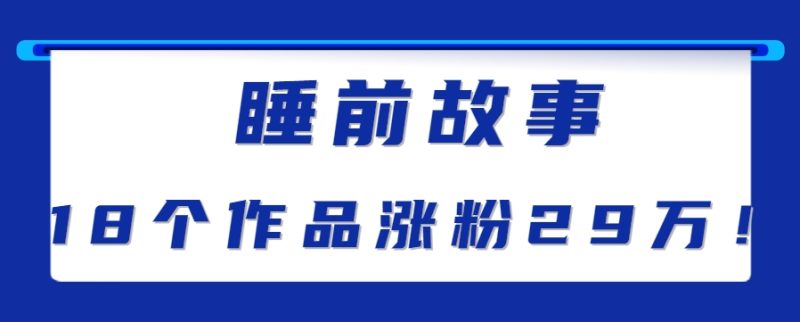 最新抖音快手蓝海助眠新玩法，睡前故事解说单条最高播放量破千万【教程 软件 素…-51云资源