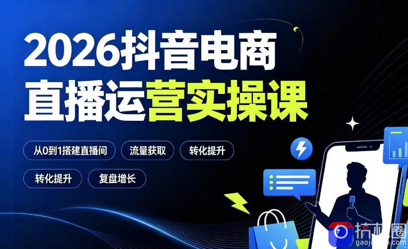 2026抖音电商直播运营实操课:从0到1搭建直播间,掌握流量获取、千川投放、转化提升与复盘增长-51云资源