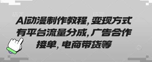 AI动漫制作教程，变现方式有平台流量分成，广告合作接单，电商带货等-51云资源