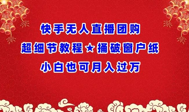 快手无人直播团购超细节教程★捅破窗户纸小白也可月人过万【揭秘】-51云资源