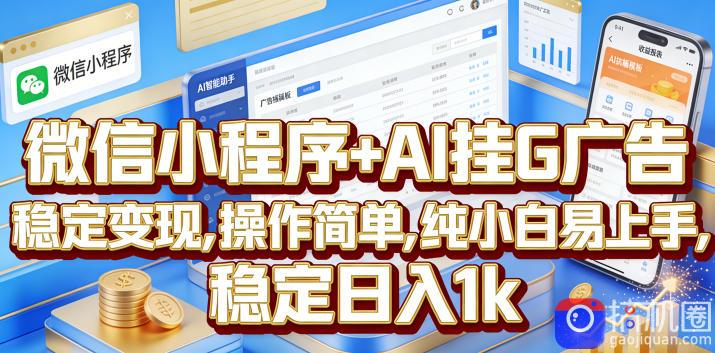 微信小程序 AI挂G广告，稳定变现，操作简单，纯小白易上手，稳定日入1k【揭秘】-51云资源