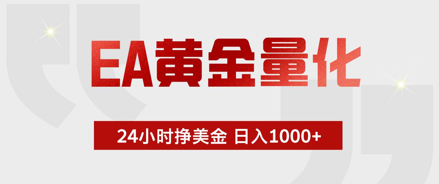 （17902期）EA黄金量化，24小时不间断挣美金，小白轻松入手，日入1000 
