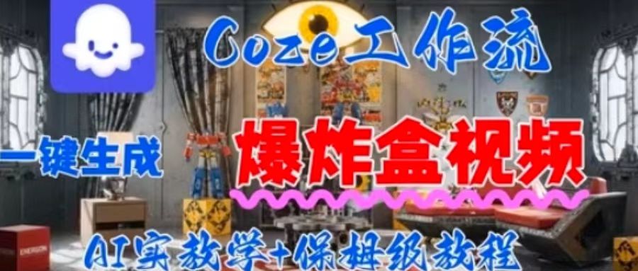 Coez扣子工作一键生成爆炸盒短视频，全流程保姆级教程-51云资源