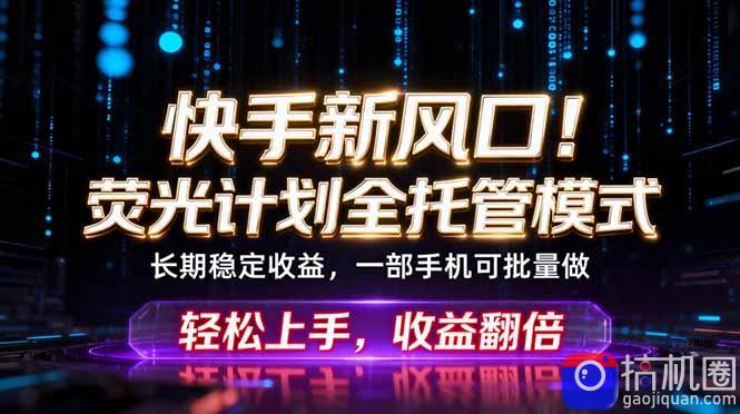 快手新风口！荧光计划全托管躺赚，不用自己干，批量操作月入3W-51云资源