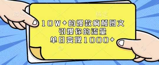 10W 的爆款疯颠图文,引爆你的流量,单日变现1k【揭秘】