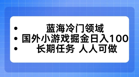 蓝海冷门领域，国外小游戏掘金日入100，长期任务人人可做【揭秘】-51云资源