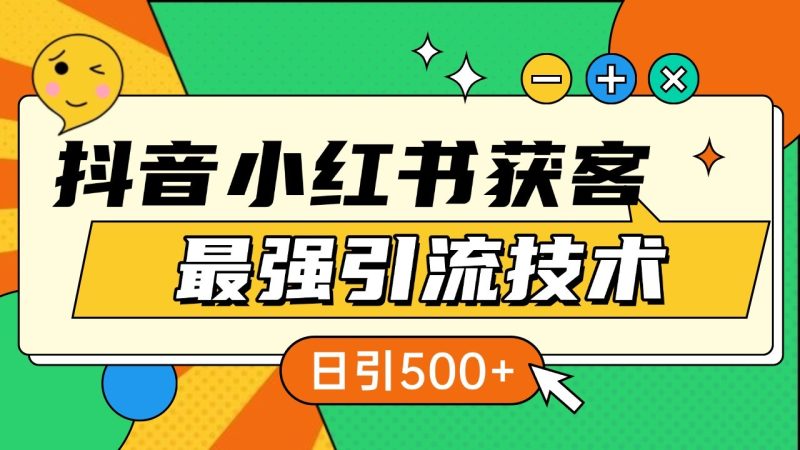 抖音小红书获客最强引流技术揭秘,吃透一点 日引500 全行业通用-51云资源
