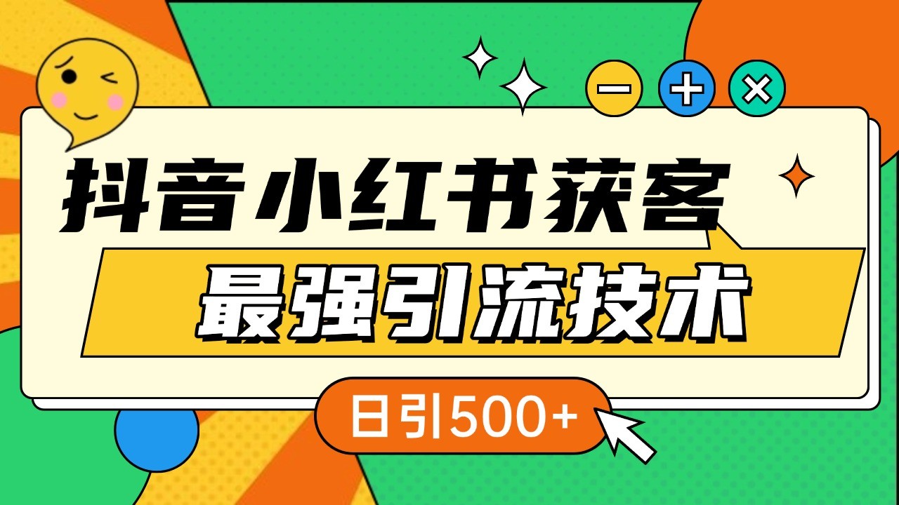 抖音小红书获客最强引流技术揭秘,吃透一点 日引500 全行业通用