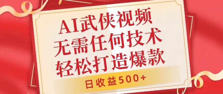 AI武侠视频,无脑打造爆款视频,小白无压力上手,无需任何技术,日收益500 【揭秘】