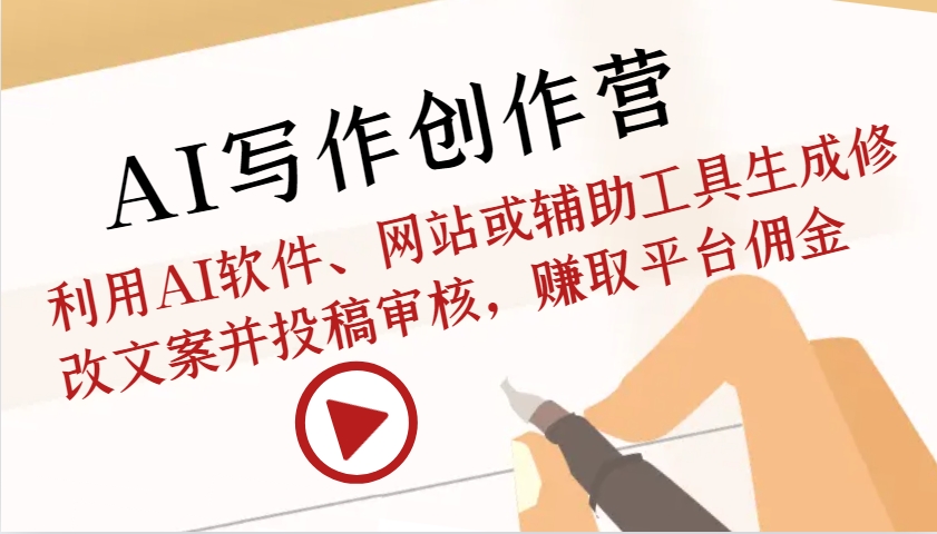 AI写作创作营:利用AI软件、网站或辅助工具生成修改文案并投稿审核,赚取平台佣金-51云资源