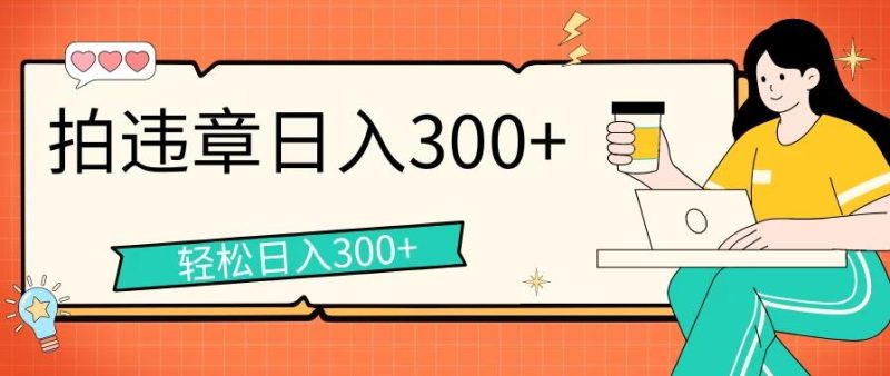 拍违章等一些不文明行为，获取收益，一天收益可达300-51云资源