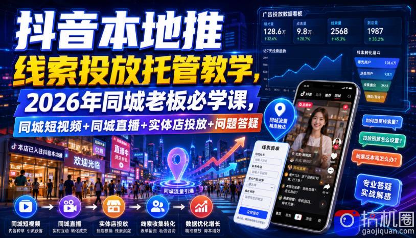 抖音本地推线索投放托管教学，2026年同城老板必学课，同城短视频 同城直播 实体店投放 问题答疑-51云资源