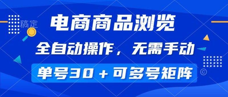 （14155期）电商商品浏览，全自动操作，无需手动，单号一天30 ，多号矩阵-51云资源