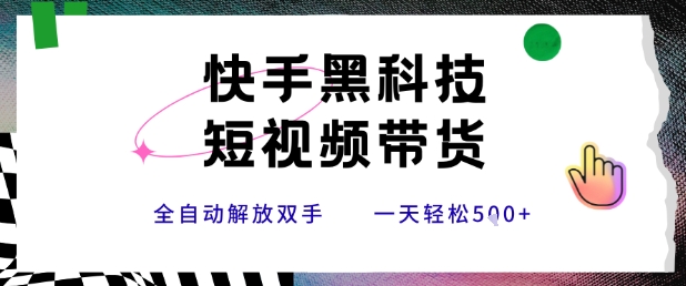 快手黑科技短视频带货，条条原创无脑搬运，新手小白轻松一天5张 【揭秘】-51云资源