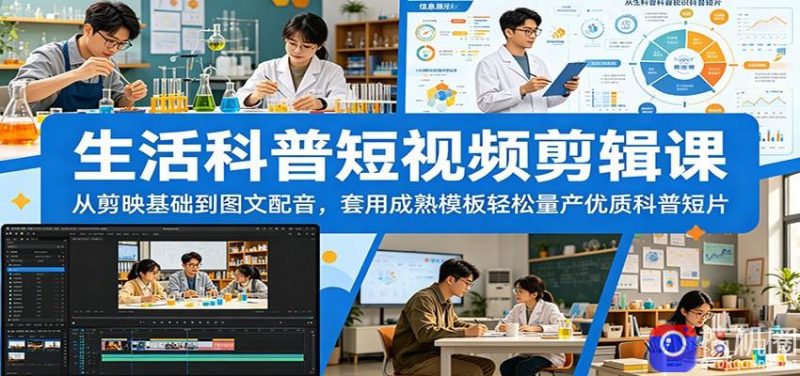 生活科普短视频剪辑课:从剪映基础到图文配音,套用成熟模板轻松量产优质科普短片-51云资源