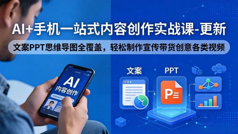 (18204期)AI 手机一站式内容创作实战课-更新,文案PPT思维导图全覆盖,轻松制作宣传带货创意各类视频-51云资源
