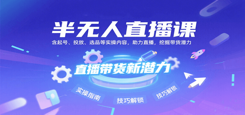 半无人直播课:含起号、投放、选品等实操内容,挖掘直播带货潜力(更新8月)-51云资源