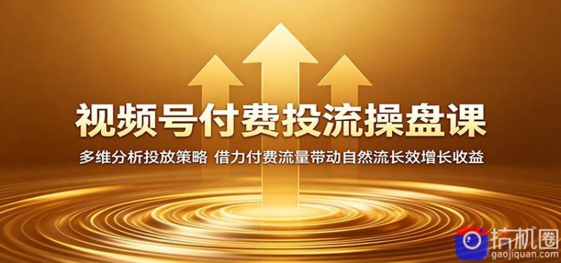 视频号付费投流操盘课:多维分析投放策略,借力付费流量带动自然流长效增长收益-51云资源