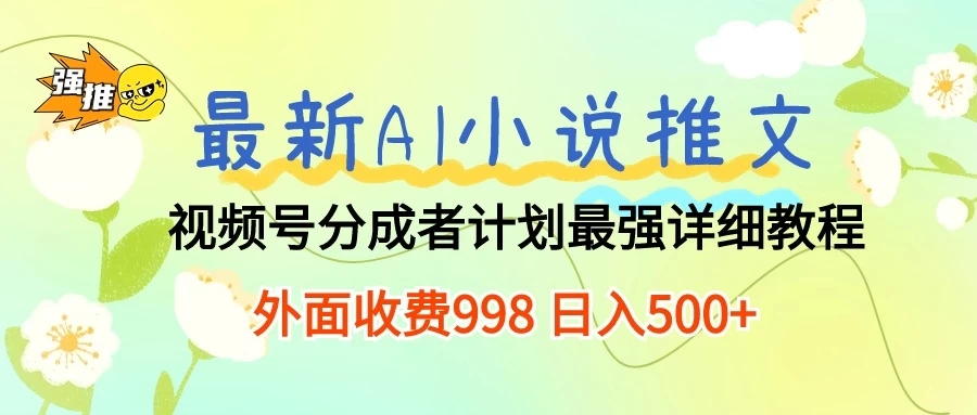 最新AI小说推文视频号分成计划 最强详细教程 外面收费998 日入500-51云资源