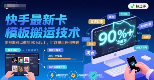 快手最新卡模板搬运技术，出框率可以做到90%以上，可以搬运任何赛道-51云资源