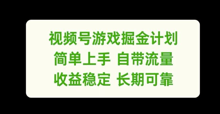 视频号游戏掘金计划，简单上手自带流量，收益稳定长期可靠【揭秘】-51云资源