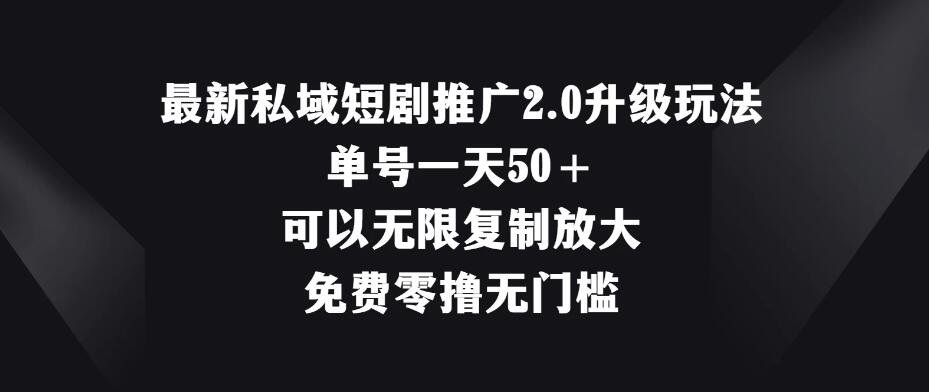 最新私域短剧推广2.0升级玩法,单号一天50+免费零撸无门槛-51云资源