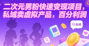二次元男粉快速变现项目，私域卖虚拟产品，百分利润-51云资源