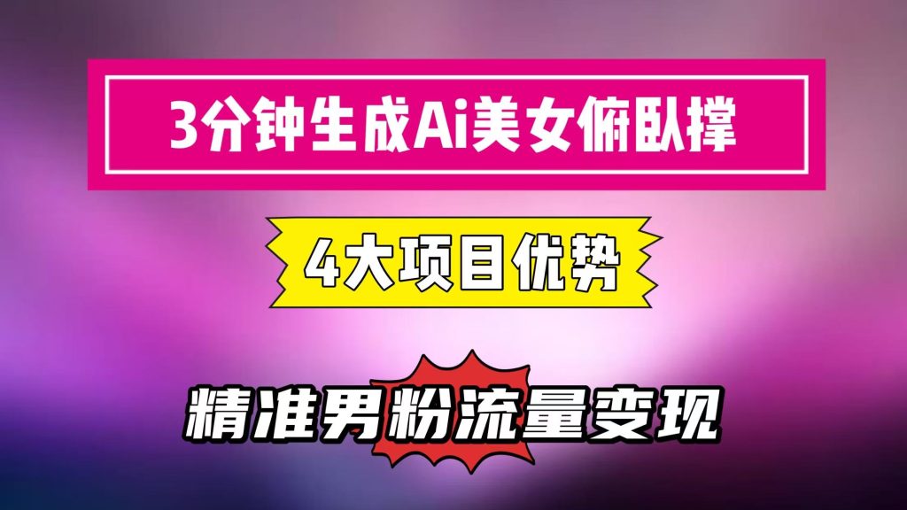 3分钟生成AI美女俯卧撑短视频：轻松起号，精准男粉流量变现利器！”-51云资源