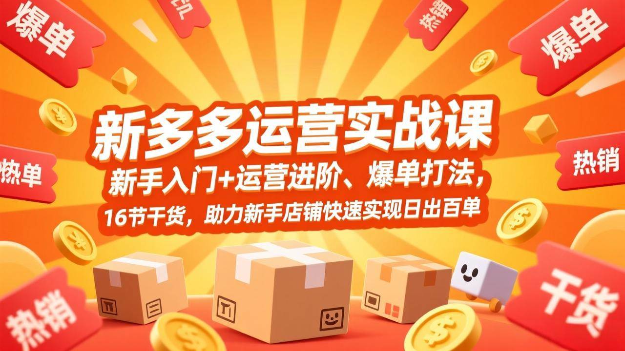 （17342期）拼多多运营实战课，新手入门 运营进阶、爆单打法，16节干货，助力新手店铺快速实现日出百单