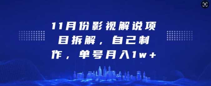 11月份影视解说项目拆解,自己制作,单号月入1w 【揭秘】-51云资源