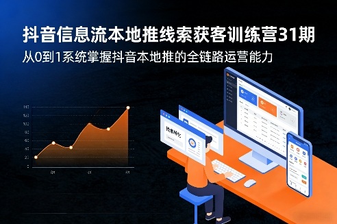 抖音信息流本地推线索获客训练营31期,从0到1系统掌握抖音本地推的全链路运营能力(更新0421)-51云资源