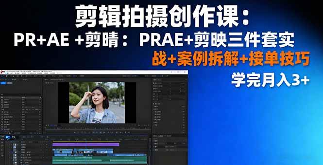 （16138期）剪辑拍摄创作课：PR AE 剪映三件套实战 案例拆解 接单技巧，学完月入3-51云资源