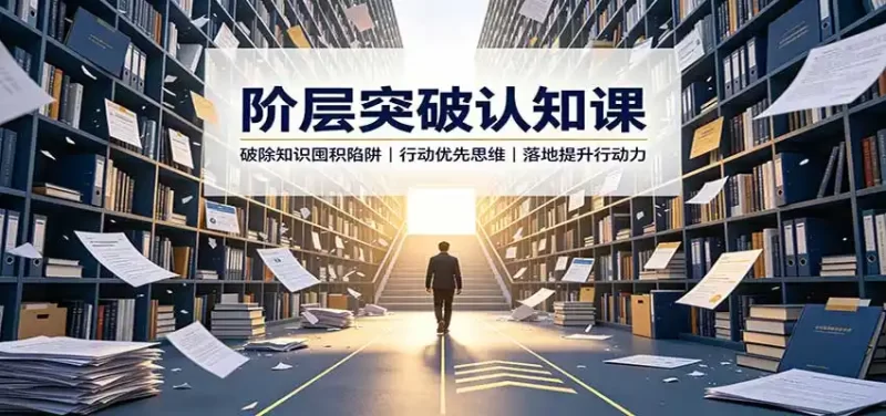 阶层突破认知课：破除知识囤积陷阱，行动优先思维，落地提升行动力-51云资源
