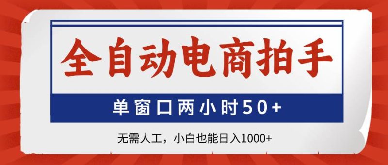 （14416期）全自动电商拍手，单窗口两小时50 无需人工，小白也能日入1000-51云资源