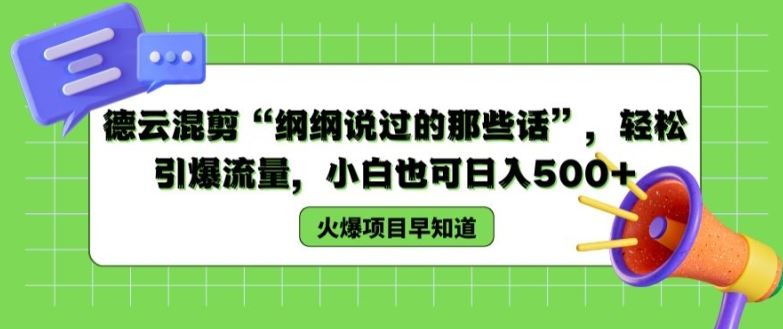 德云混剪“纲纲说过的那些话”，轻松引爆流量，小白也可日入500 【揭秘 】-51云资源
