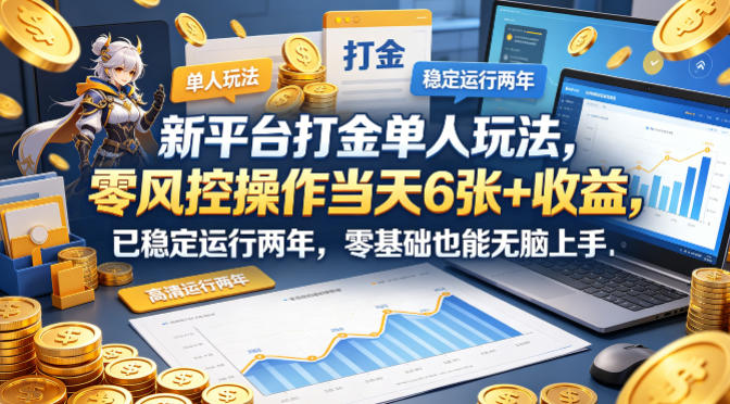 新平台打金单人玩法,零风控操作当天6张 收益,已稳定运行两年,零基础也能无脑上手【揭秘】-51云资源