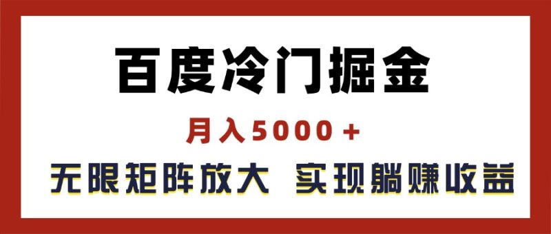 （11473期）百度冷门掘金，月入5000＋，无限矩阵放大，实现管道躺赚收益-51云资源