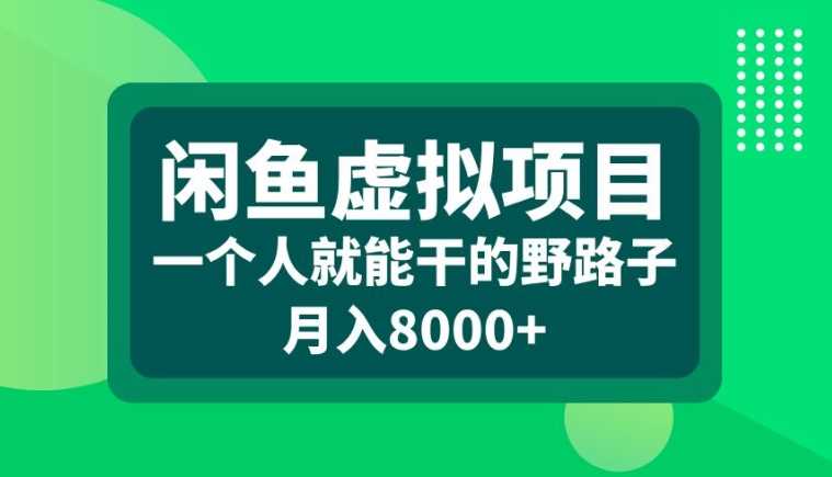 闲鱼虚拟项目,一个人就可以干的野路子,月入8000 【揭秘】-51云资源