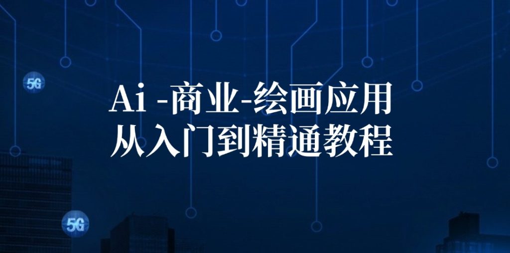 （12114期）Ai-商业 绘画-应用从入门到精通教程：Ai绘画/设计/摄影/电商/建筑-51云资源