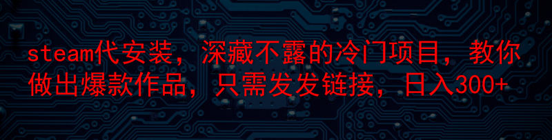 steam代安装,深藏不露的冷门项目,教你做出爆款作品,只需发发链接,日入300-51云资源