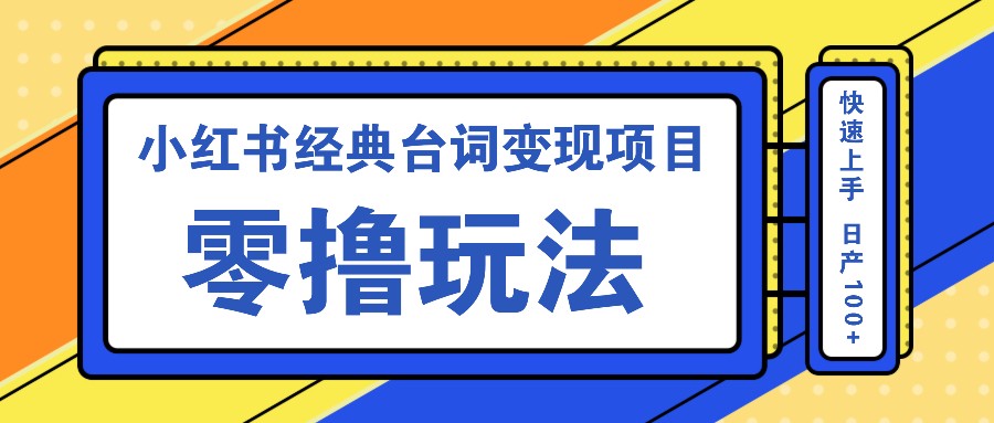 小红书经典台词变现项目,零撸玩法 快速上手 日产100