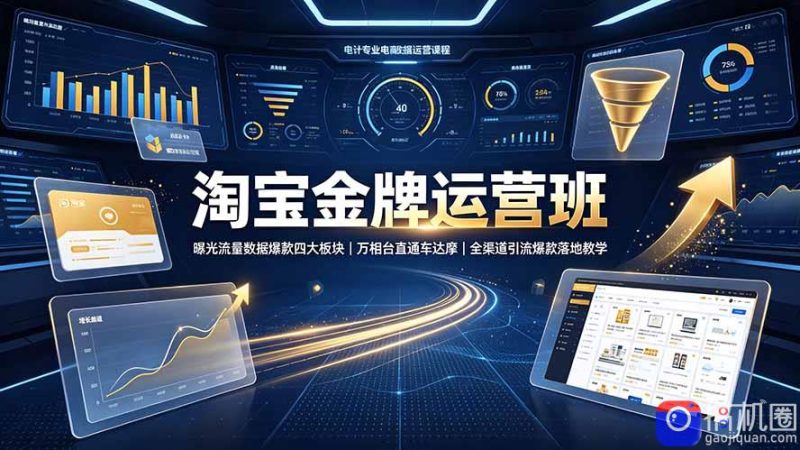 淘宝金牌运营班-7月:曝光流量数据爆款四大板块|万相台直通车达摩|全渠道引流爆款落地教学-51云资源